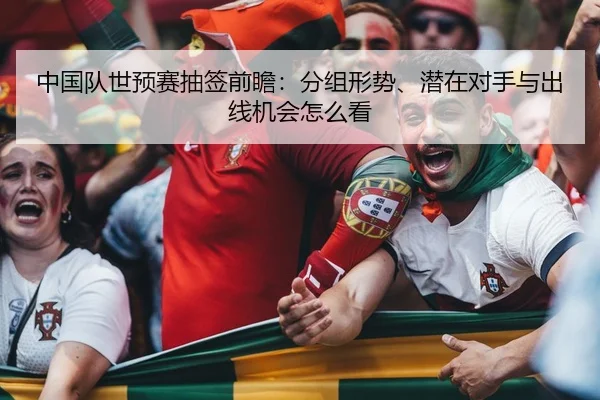 中国队世预赛抽签前瞻：分组形势、潜在对手与出线机会怎么看 | CCTV5